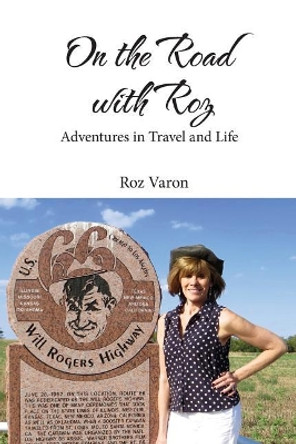 On the Road with Roz: Adventures in Travel and Life by Roz Varon 9780692912355