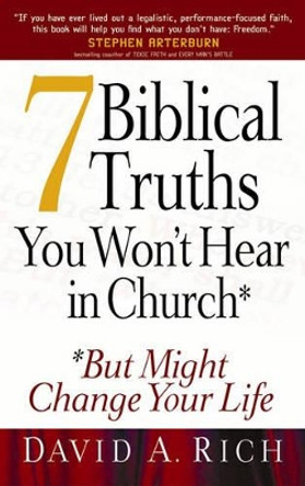 7 Biblical Truths You Won't Hear in Church: ..But Might Change Your Life by David A. Rich 9780736916073