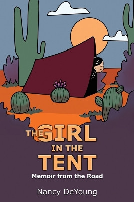 The Girl in the Tent: Memoir from the Road by Nancy DeYoung 9780984410309