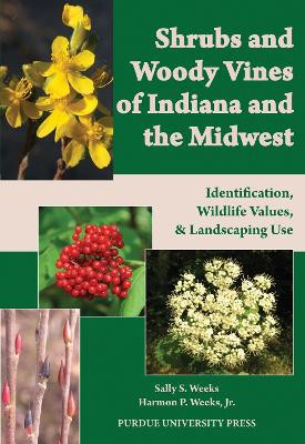 Shrubs and Woody Vines of Indiana and the Midwest: Identification, Wildlife Values and Landscaping Use by Sally S. Weeks 9781557536105