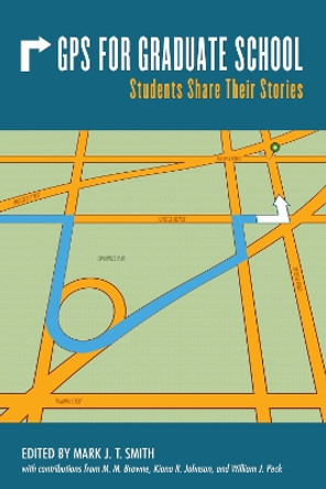 GPS for Graduate School: Students Share Their Stories by Mark J.T. Smith 9781557536747