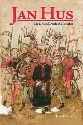 Jan Hus: The Life and Death of a Preacher by Pavel Soukup 9781557538765