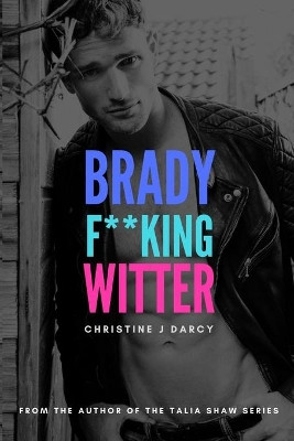 Brady F**king Witter: A Movie Star Romance by Christine J Darcy 9780987639875