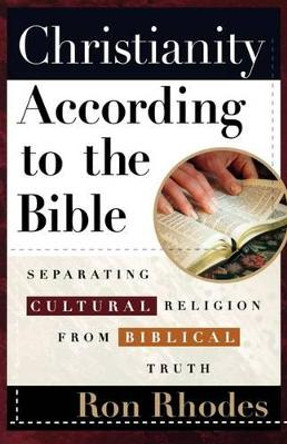 Christianity According to the Bible: Separating Cultural Religion from Biblical Truth by Ron Rhodes 9780736917247