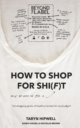 How to Shop for Shi(f)t: Why? Because we give a F / The Shopping guide for healthier fashion for any budget! by Taryn Hipwell 9780692968703