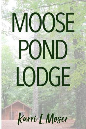 Moose Pond Lodge by Karri L Moser 9780692992227