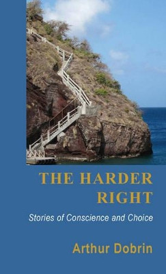 The Harder Right: Stories of Conscience and Choice by Arthur Dobrin 9780786755264