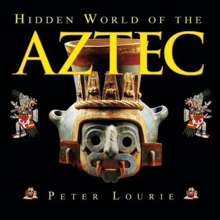 Hidden World of the Aztec by Peter Lourie 9780984863761