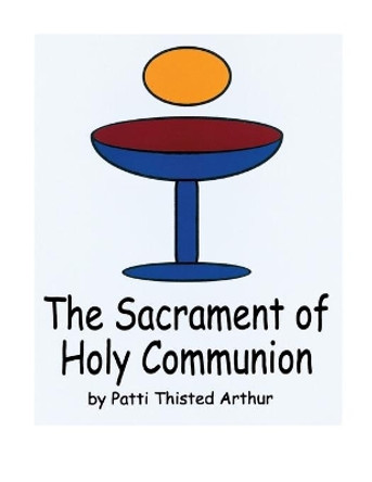The Sacrament of Holy Communion by Patti Thisted Arthur 9780788013515