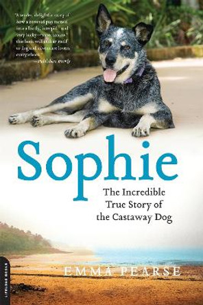 Sophie: The Incredible True Story of the Castaway Dog by Emma Pearse 9780738216065