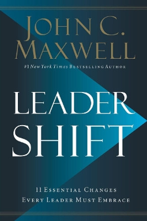 Leadershift: The 11 Essential Changes Every Leader Must Embrace by John C. Maxwell 9780718098506