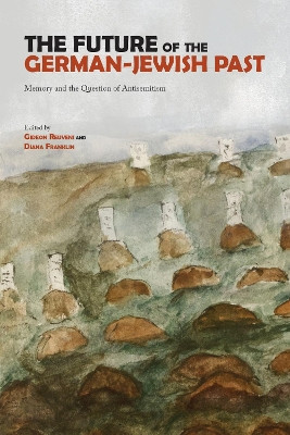 The Future of the German-Jewish Past: Memory and the Question of Antisemitism by Gideon Reuveni 9781557537119