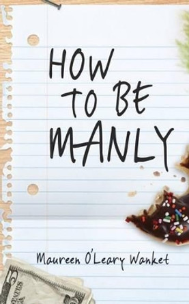 How to Be Manly by Maureen O'Leary Wanket 9780692286838