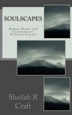 Soulscapes: Human Heart and Countenance: Selected Stories by Sheilah R Craft 9780692332573