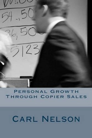 Personal Growth Through Copier Sales by Carl Nelson 9780692330401