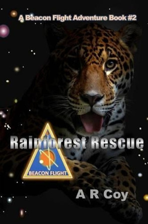 Rainforest Rescue: A Beacon Flight Adventure by A R Coy 9780692351253