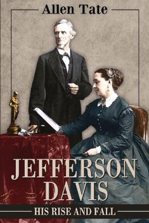 Jefferson Davis: His Rise and Fall: A Biographical Narrative by Allen Tate 9780692380680