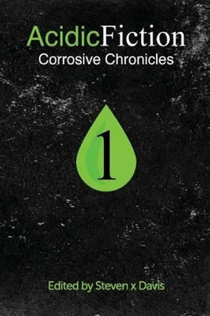 Acidic Fiction #1: Corrosive Chronicles by Steven X Davis 9780692403471