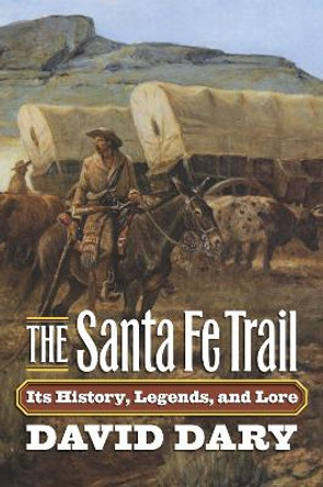 The Santa Fe Trail: Its History, Legends and Lore by David Dary 9780700618705