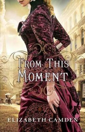 From This Moment by Elizabeth Camden 9780764217210