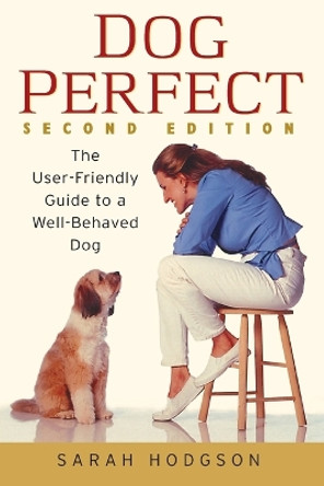 DogPerfect: The User-friendly Guide to a Well-behaved Dog: AND Well-behaved Dog 2r.e. by Sarah Hodgson 9780764524998