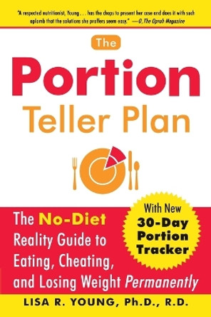 The Portion Teller Plan: The No Diet Reality Guide to Eating, Cheating, and Losing Weight Permanently by Lisa R. Young 9780767920797