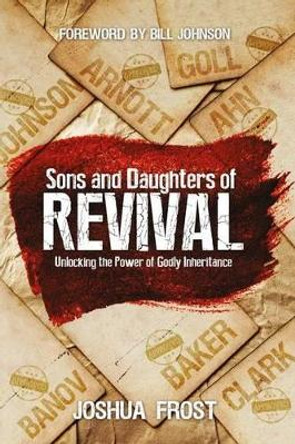 Sons and Daughters of Revival: Unlocking the Power of Godly Inheritance by Joshua Frost 9780768410976