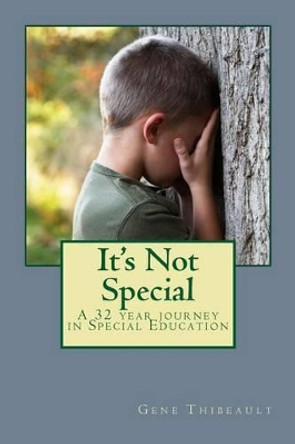It's Not Special: a 32 year journey in Special Education by Gene L Thibeault 9780692409473