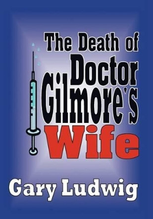 The Death of Doctor Gilmore's Wife by Gary Ludwig 9780981509952