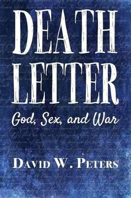 Death Letter: God, Sex, and War by David W Peters 9780989817547