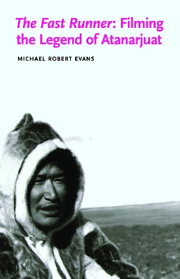 The Fast Runner: Filming the Legend of Atanarjuat by Michael Robert Evans 9780803222083