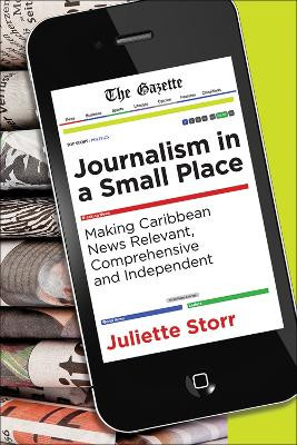 Journalism in a Small Place: Making Caribbean News Relevant, Comprehensive and Independent by Juliette Storr 9781552388495