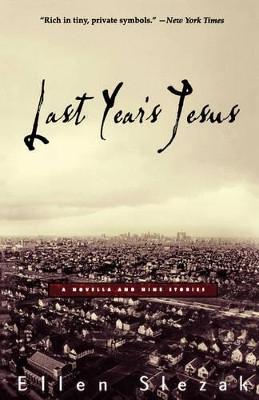 Last Year's Jesus: A Novella and Nine Stories by Ellen Slezak 9780786886388