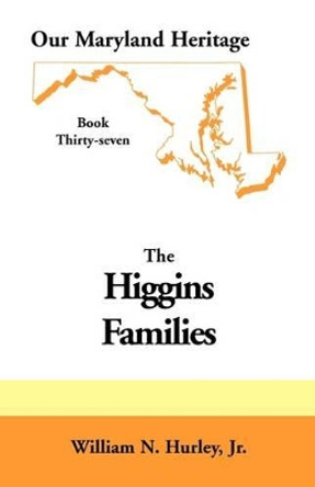 Our Maryland Heritage, Book 37: Higgins Families by W N Hurley 9780788421594