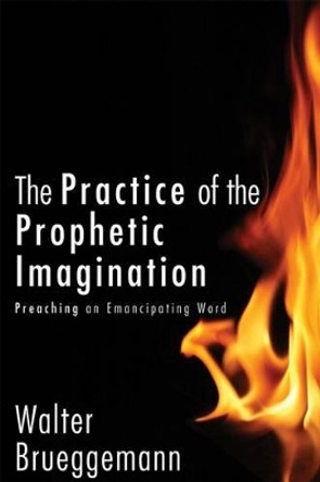 The Practice of Prophetic Imagination: Preaching an Emancipating Word by Walter Brueggemann 9780800698973