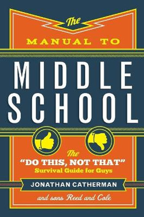 The Manual to Middle School: The &quot;Do This, Not That&quot; Survival Guide for Guys by Jonathan Catherman 9780800728472