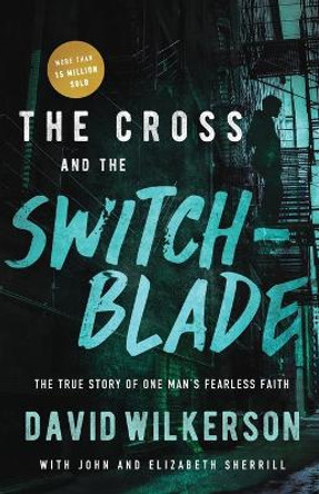 The Cross and the Switchblade: The True Story of One Man's Fearless Faith by David Wilkerson 9780800798888