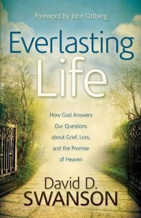 Everlasting Life: How God Answers Our Questions About Grief, Loss, and the Promise of Heaven by David D. Swanson 9780801014468