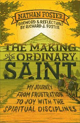 The Making of an Ordinary Saint: My Journey from Frustration to Joy with the Spiritual Disciplines by Nathan Foster 9780801014642