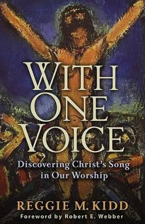 With One Voice: Discovering Christ's Song in Our Worship by Reggie M. Kidd 9780801065910