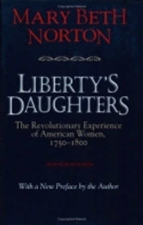 Liberty's Daughters: The Revolutionary Experience of American Women, 1750-1800 by Mary Beth Norton 9780801483479