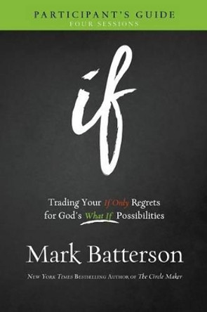 If Participant's Guide: Trading Your If Only Regrets for God's What If Possibilities by Mark Batterson 9780801016028