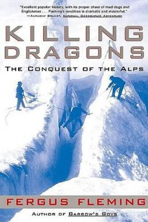 Killing Dragons: The Conquest of the Alps by Fergus Fleming 9780802138675