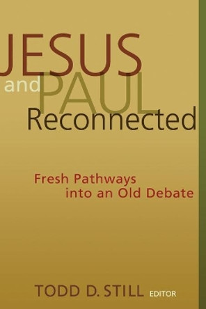 Jesus and Paul Reconnected: Fresh Pathways into an Old Debate by Todd D. Still 9780802831491