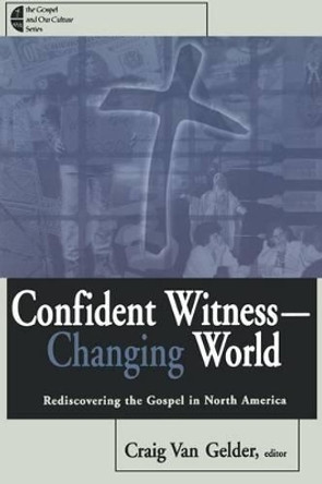 Confident Witness--Changing World: Rediscovering the Gospel in North America by Craig Van Gelder 9780802846556