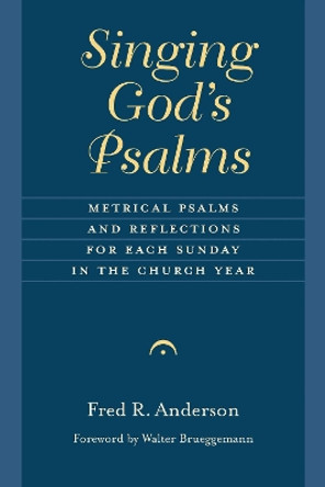 Singing God's Psalms: Metrical Psalms and Reflections for Each Sunday in the Church Year by Fred R. Anderson 9780802873217