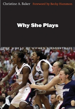 Why She Plays: The World of Women's Basketball by Christine A. Baker 9780803216334