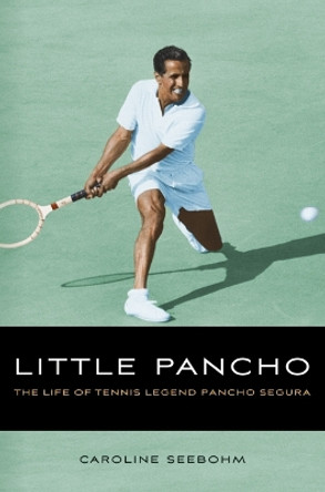 Little Pancho: The Life of Tennis Legend Pancho Segura by Caroline Seebohm 9780803220416