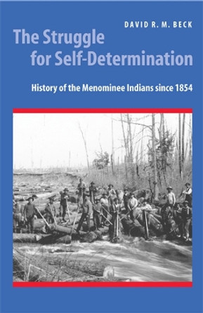 The Struggle for Self-Determination: History of the Menominee Indians since 1854 by David R. M. Beck 9780803222410