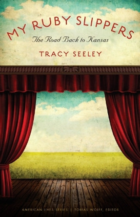 My Ruby Slippers: The Road Back to Kansas by Tracy Seeley 9780803230101